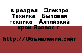  в раздел : Электро-Техника » Бытовая техника . Алтайский край,Яровое г.